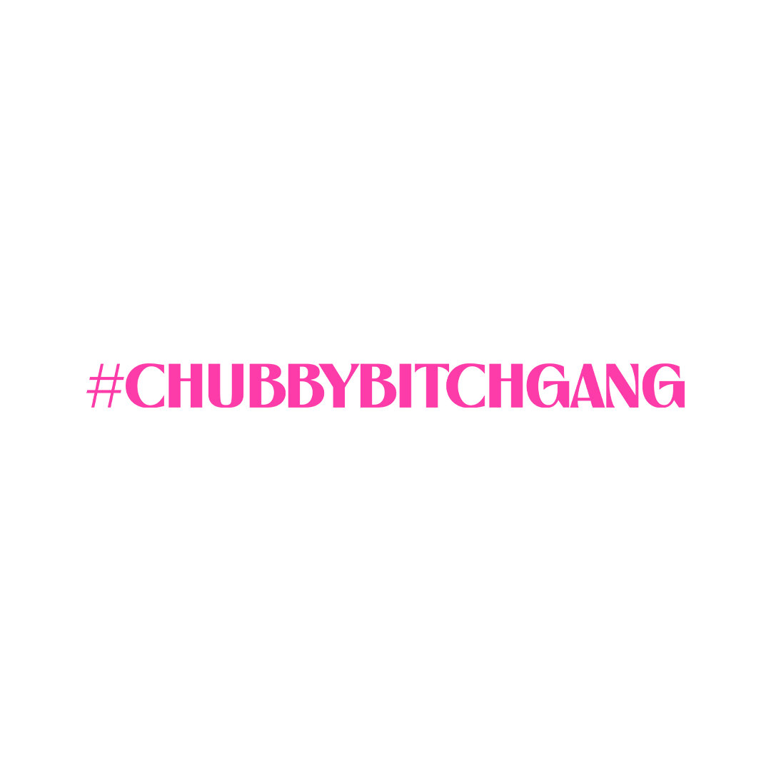 #ChubbyBitchGang